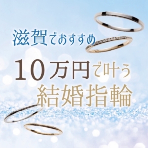 滋賀で￥29,000～で選べるおすすめの10万円で叶う結婚指輪