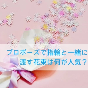 プロポーズで指輪と一緒に渡す花束は何が人気？